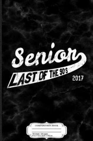 Cover of Senior Class of 2017 Last of the 90's Composition Notebook