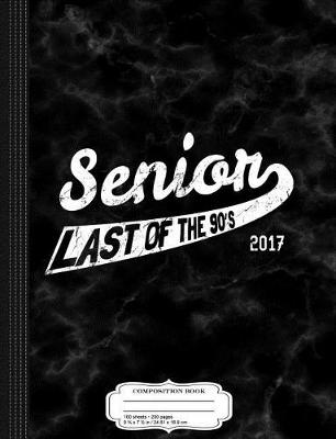 Book cover for Senior Class of 2017 Last of the 90's Composition Notebook