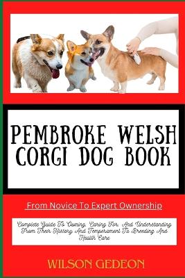 Cover of PEMBROKE WELSH CORGI DOG BOOK From Novice To Expert Ownership