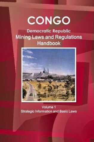 Cover of Congo Dem. Republic Mining Laws and Regulations Handbook Volume 1 Strategic Information and Basic Law