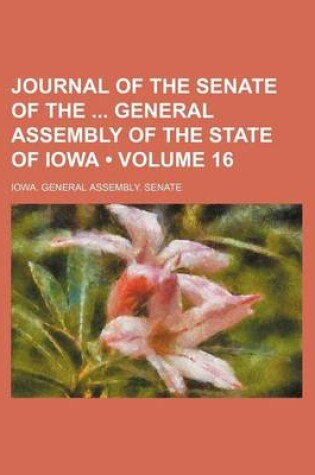 Cover of Journal of the Senate of the General Assembly of the State of Iowa (Volume 16)