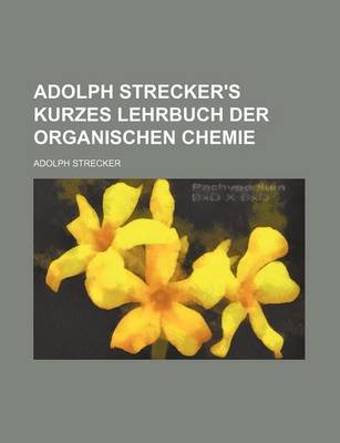 Book cover for Adolph Strecker's Kurzes Lehrbuch Der Organischen Chemie