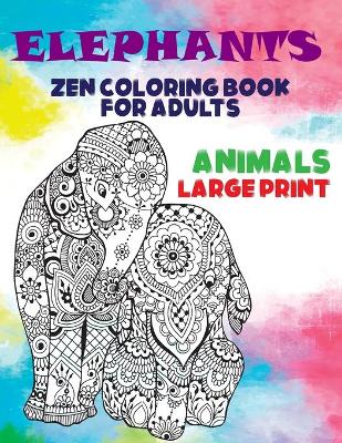 Cover of Zen Coloring Book for Adults - Animals - Large Print - Elephants