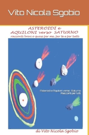 Cover of Asteroidi e Aquiloni verso Saturno. Racconti brevi o quasi per tutti.