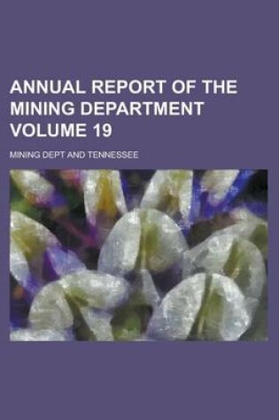 Cover of Annual Report of the Mining Department Volume 19