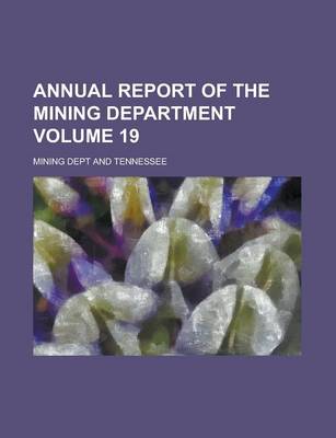 Book cover for Annual Report of the Mining Department Volume 19