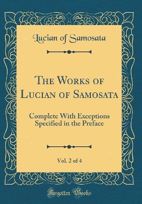 Book cover for The Works of Lucian of Samosata, Vol. 2 of 4