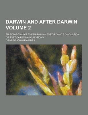 Book cover for Darwin and After Darwin; An Exposition of the Darwinian Theory and a Discussion of Post-Darwinian Questions Volume 2