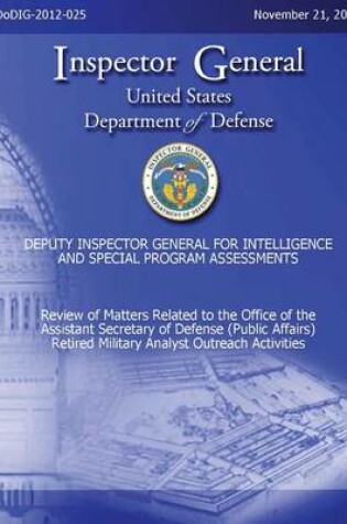 Cover of Review of Matters Related to the Office of the Assistant Secretary of Defense (Public Affairs) Retired Military Analyst Outreach Activities (DoDIG-2012-25)
