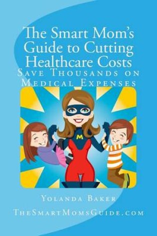 Cover of The Smart Mom's Guide to Cutting Healthcare Costs