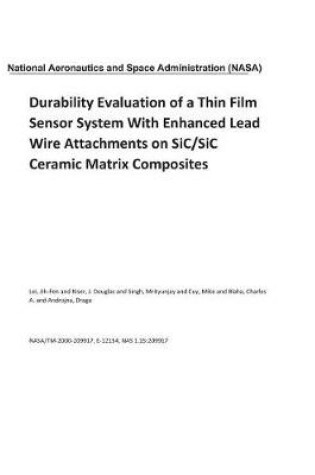 Cover of Durability Evaluation of a Thin Film Sensor System with Enhanced Lead Wire Attachments on Sic/Sic Ceramic Matrix Composites