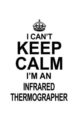 Book cover for I Can't Keep Calm I'm An Infrared Thermographer