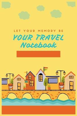 Book cover for Let Your Memory Be Your Travel Notebook