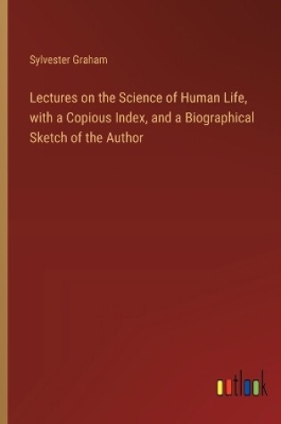 Cover of Lectures on the Science of Human Life, with a Copious Index, and a Biographical Sketch of the Author