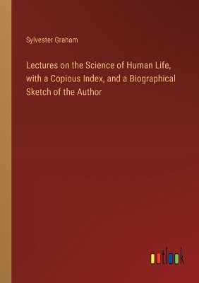 Book cover for Lectures on the Science of Human Life, with a Copious Index, and a Biographical Sketch of the Author