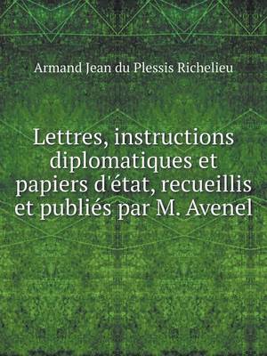 Book cover for Lettres, instructions diplomatiques et papiers d'�tat, recueillis et publi�s par M. Avenel