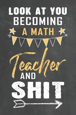 Book cover for Look at You Becoming Math Teacher and Shit