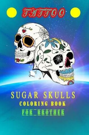 Cover of sugar skulls tattoo coloring book For brother