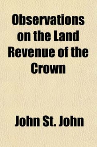 Cover of Observations on the Land Revenue of the Crown.