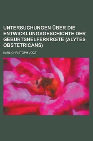 Cover of Untersuchungen Uber Die Entwicklungsgeschichte Der Geburtshelferkr Te (Alytes Obstetricans)