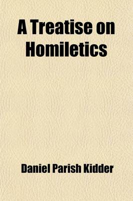 Book cover for A Treatise on Homiletics; Designed to Illustrate the True Theory and Practice of Preaching the Gospel [Bibliog. and Appxs.].