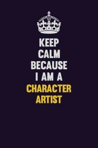 Cover of Keep Calm Because I Am A Character Artist