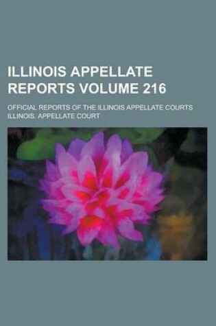 Cover of Illinois Appellate Reports; Official Reports of the Illinois Appellate Courts Volume 216