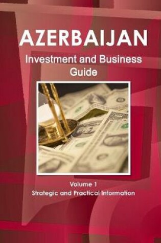 Cover of Azerbaijan Investment and Business Guide Volume 1 Strategic and Practical Information