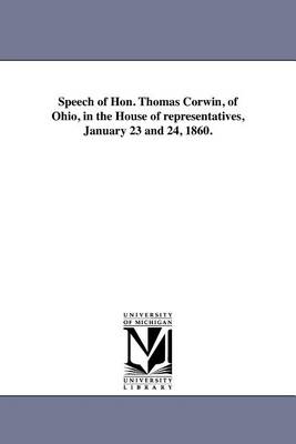 Book cover for Speech of Hon. Thomas Corwin, of Ohio, in the House of Representatives, January 23 and 24, 1860.