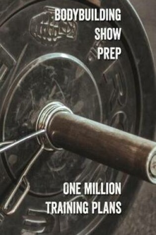 Cover of Bodybuilding Show Prep One Million Training Plans