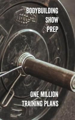 Book cover for Bodybuilding Show Prep One Million Training Plans