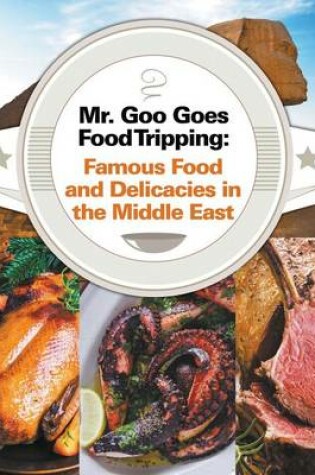 Cover of Mr. Goo Goes Food Tripping: Famous Food and Delicacies in the Middle East