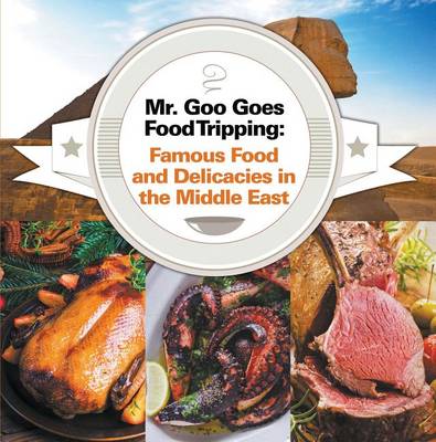 Cover of Mr. Goo Goes Food Tripping: Famous Food and Delicacies in the Middle East