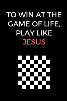 Book cover for To Win At The Game Of Life, Play Like Jesus