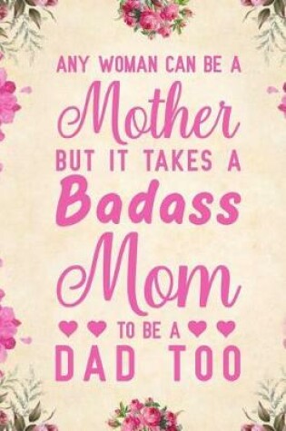 Cover of Any Woman Can Be A Mother But It Takes A Badass Mom To Be A Dad Too