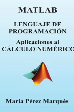 Cover of MATLAB. Lenguaje de Programacion. Aplicaciones Al Calculo Numerico