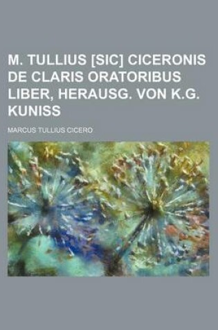 Cover of M. Tullius [Sic] Ciceronis de Claris Oratoribus Liber, Herausg. Von K.G. Kuniss