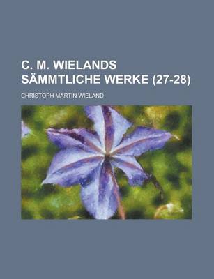 Book cover for C. M. Wielands Sammtliche Werke (27-28)