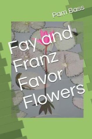 Cover of Fay and Franz Favor Flowers