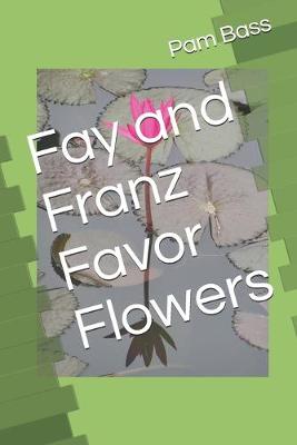 Cover of Fay and Franz Favor Flowers