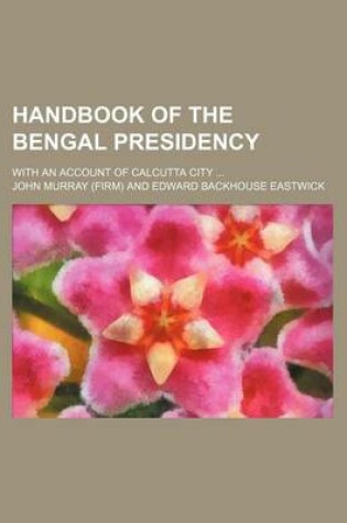 Cover of Handbook of the Bengal Presidency; With an Account of Calcutta City