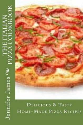 Cover of The Italian Pizza Cookbook - Delicious & Tasty Home-Made Pizza Recipes