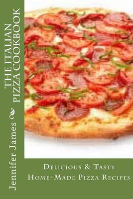 Book cover for The Italian Pizza Cookbook - Delicious & Tasty Home-Made Pizza Recipes