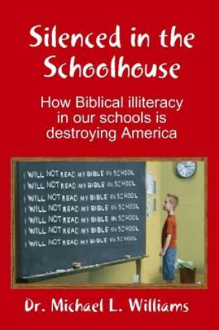 Cover of Silenced in the Schoolhouse: How Biblical Illiteracy in Our Schools is Destroying America