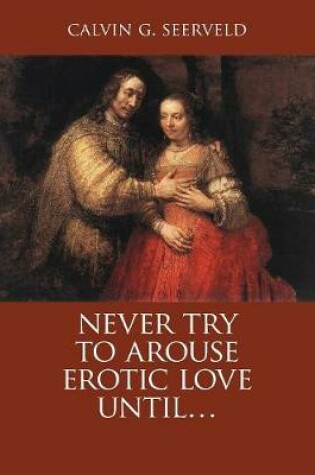 Cover of Never Try to Arouse Erotic Love Until . . .