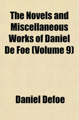 Cover of The Novels and Miscellaneous Works of Daniel de Foe (Volume 9)