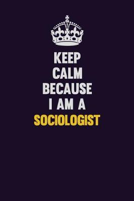 Book cover for Keep Calm Because I Am A Sociologist