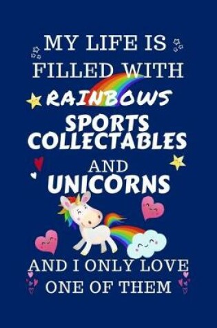 Cover of My Life Is Filled With Rainbows Sports Collectibles And Unicorns And I Only Love One Of Them