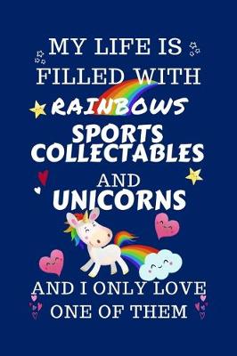 Book cover for My Life Is Filled With Rainbows Sports Collectibles And Unicorns And I Only Love One Of Them