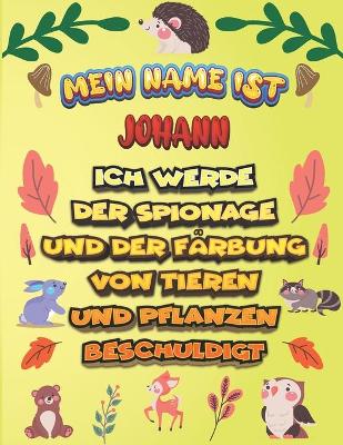 Cover of Mein Name ist Johann Ich werde der Spionage und der Farbung von Tieren und Pflanzen beschuldigt